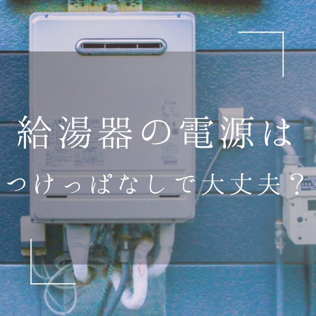 給湯器は「つけっぱなし」「都度消し」どっちがいい？